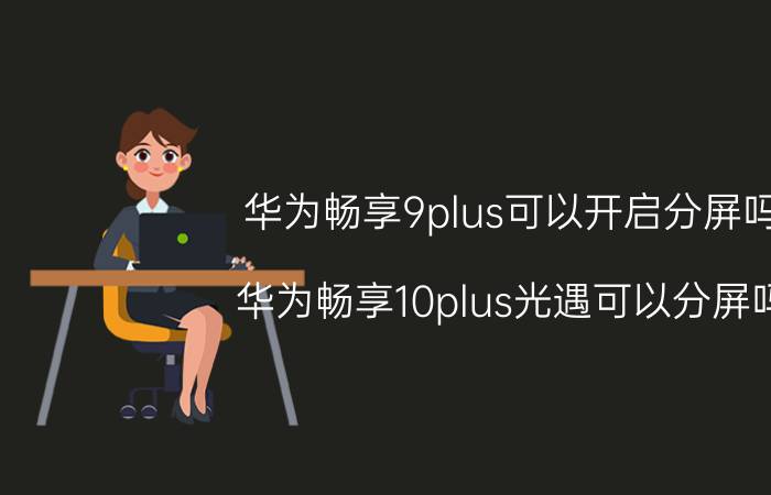 华为畅享9plus可以开启分屏吗 华为畅享10plus光遇可以分屏吗？